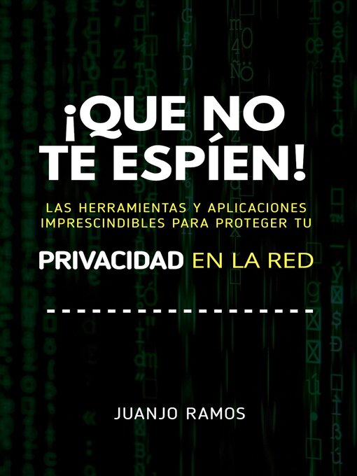 Title details for ¡Que no te espíen! Las herramientas y aplicaciones imprescindibles para proteger tu privacidad en la red by Juanjo Ramos - Available